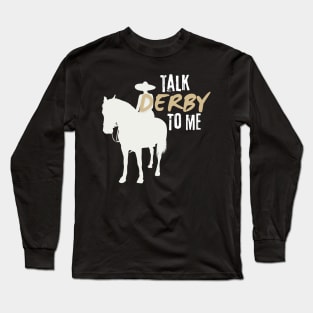 Talk Derby To Me, Funny Horse Racing, Funny Derby Day Long Sleeve T-Shirt